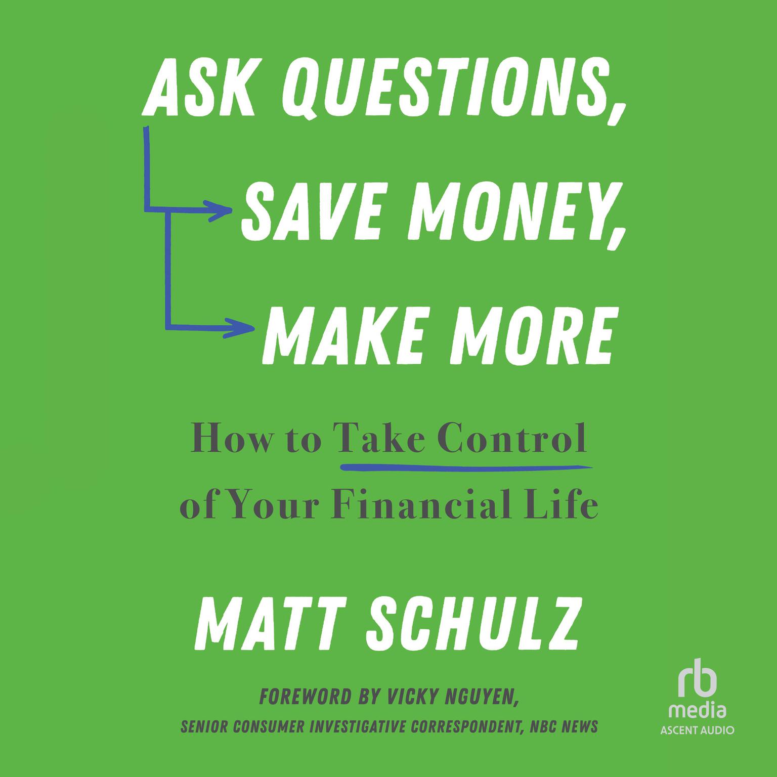 Ask Questions, Save Money, Make More: How to Take Control of Your Financial Life Audiobook, by Matt Schulz