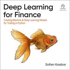 Deep Learning for Finance: Creating Machine & Deep Learning Models for Trading in Python Audiobook, by Sofien Kaabar