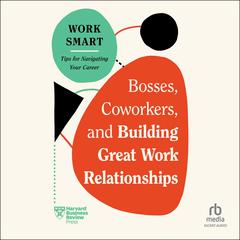Bosses, Coworkers, and Building Great Work Relationships Audiobook, by Harvard Business Review