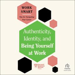 Authenticity, Identity, and Being Yourself at Work Audiobook, by Harvard Business Review