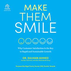 Make Them Smile: Why Customer Satisfaction Is the Key to Rapid and Sustainable Growth Audiobook, by Sulman Ahmed
