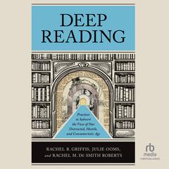 Deep Reading: Practices to Subvert the Vices of Our Distracted, Hostile, and Consumeristic Age Audiobook, by Julie Ooms