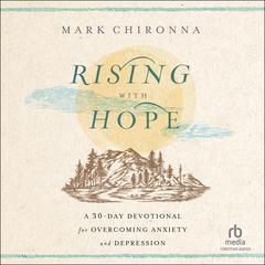 Rising with Hope: A 30-Day Devotional for Overcoming Anxiety and Depression Audiobook, by Mark Chironna