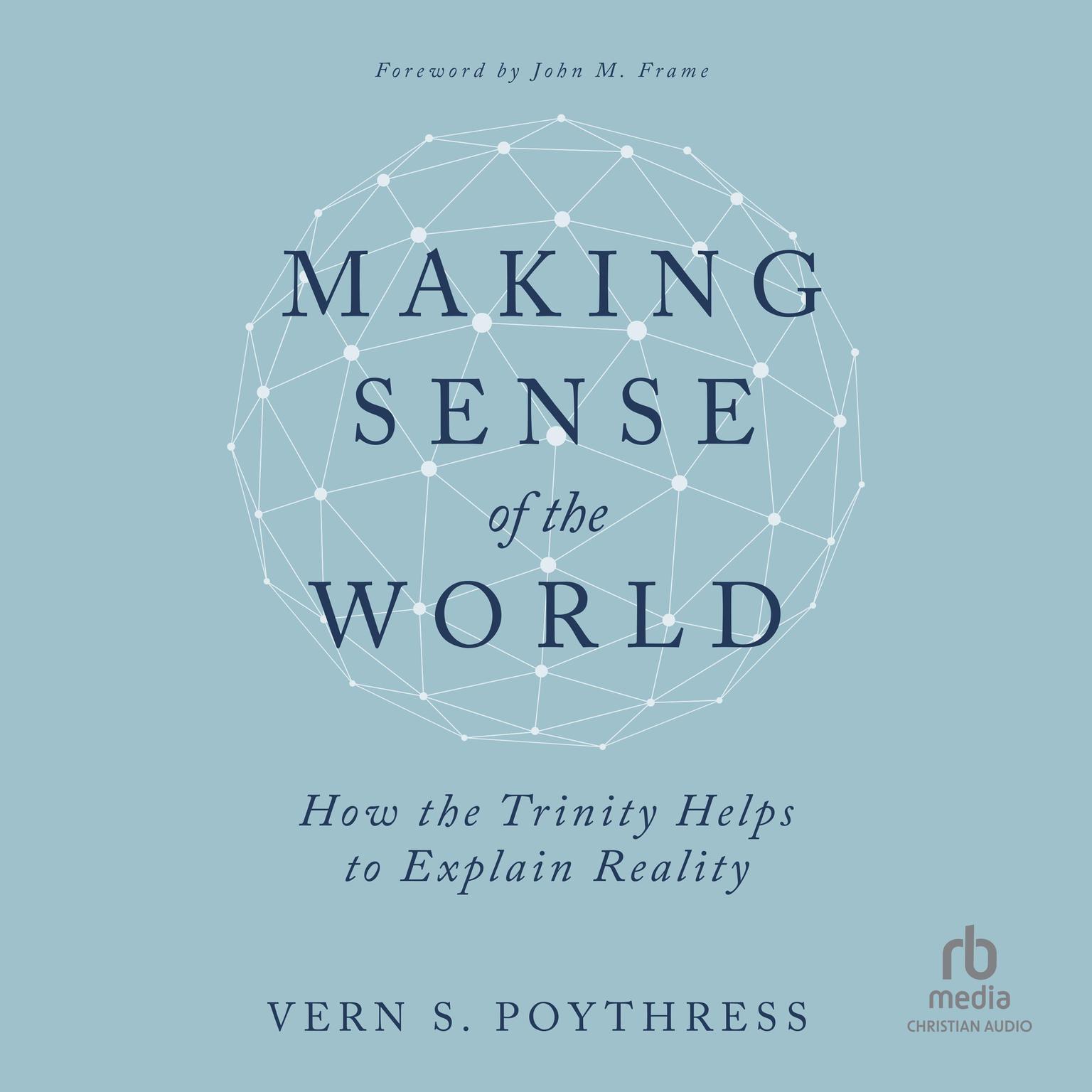 Making Sense of the World: How the Trinity Helps to Explain Reality Audiobook, by Vern S. Poythress