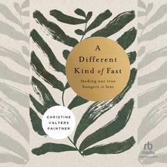 A Different Kind of Fast: Feeding Our True Hungers in Lent Audiobook, by Christine Valters Paintner