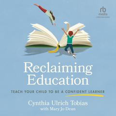 Reclaiming Education: Teach Your Child to Be a Confident Learner Audiobook, by Cynthia Ulrich Tobias