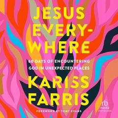 Jesus Everywhere: 60 Days of Encountering God in Unexpected Places Audiobook, by Kariss Farris