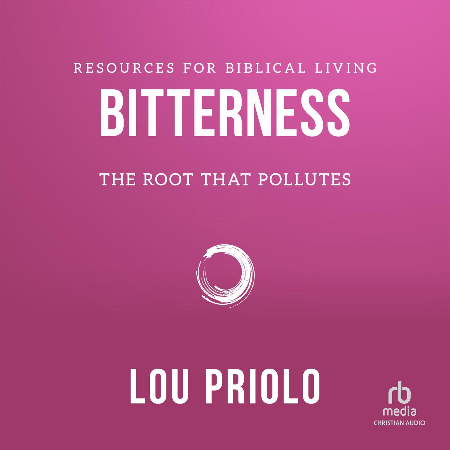 Bitterness: The Root That Pollutes Audiobook, by Lou Priolo