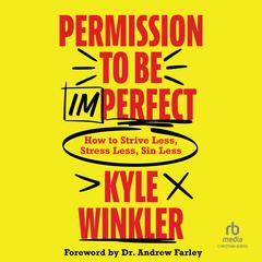 Permission to Be Imperfect: How to Strive Less, Stress Less, Sin Less Audiobook, by Kyle Winkler