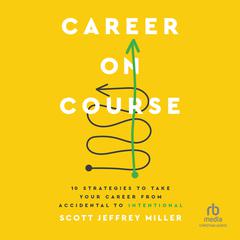 Career on Course: 10 Strategies to Take Your Career from Accidental to Intentional Audiobook, by Scott Jeffrey Miller