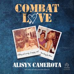 Combat Love: A Story of Leaving, Longing, and Searching for Home Audiobook, by Alisyn Camerota