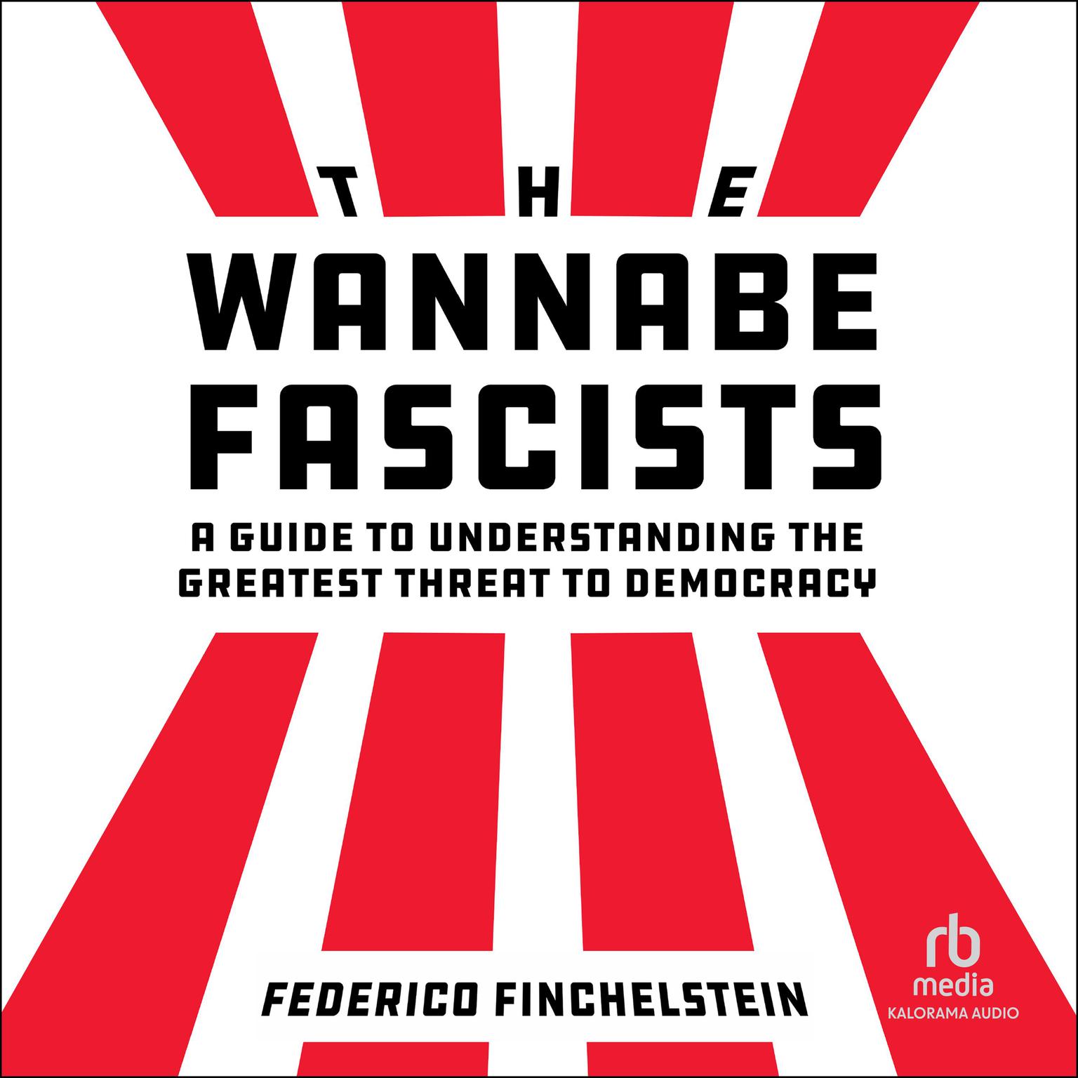 The Wannabe Fascists: A Guide to Understanding the Greatest Threat to Democracy Audiobook, by Federico Finchelstein