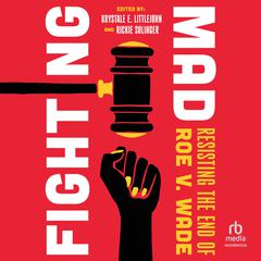 Fighting Mad: Resisting the End of Roe v. Wade Audiobook, by Rickie Solinger