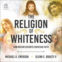 The Religion of Whiteness: How Racism Distorts Christian Faith Audiobook, by Michael O. Emerson