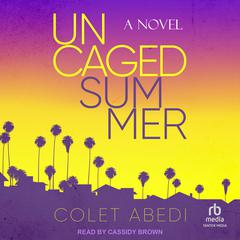 Uncaged Summer Audiobook, by Colet Abedi