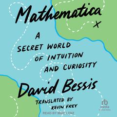 Mathematica: A Secret World of Intuition and Curiosity Audiobook, by David Bessis