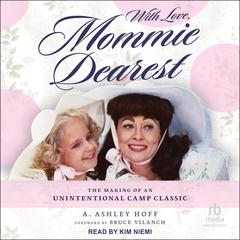 With Love, Mommie Dearest: The Making of an Unintentional Camp Classic Audiobook, by A. Ashley Hoff