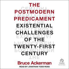 The Postmodern Predicament: Existential Challenges of the Twenty-First Century Audiobook, by Bruce Ackerman