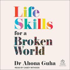 Life Skills For A Broken World Audiobook, by Ahona Guha