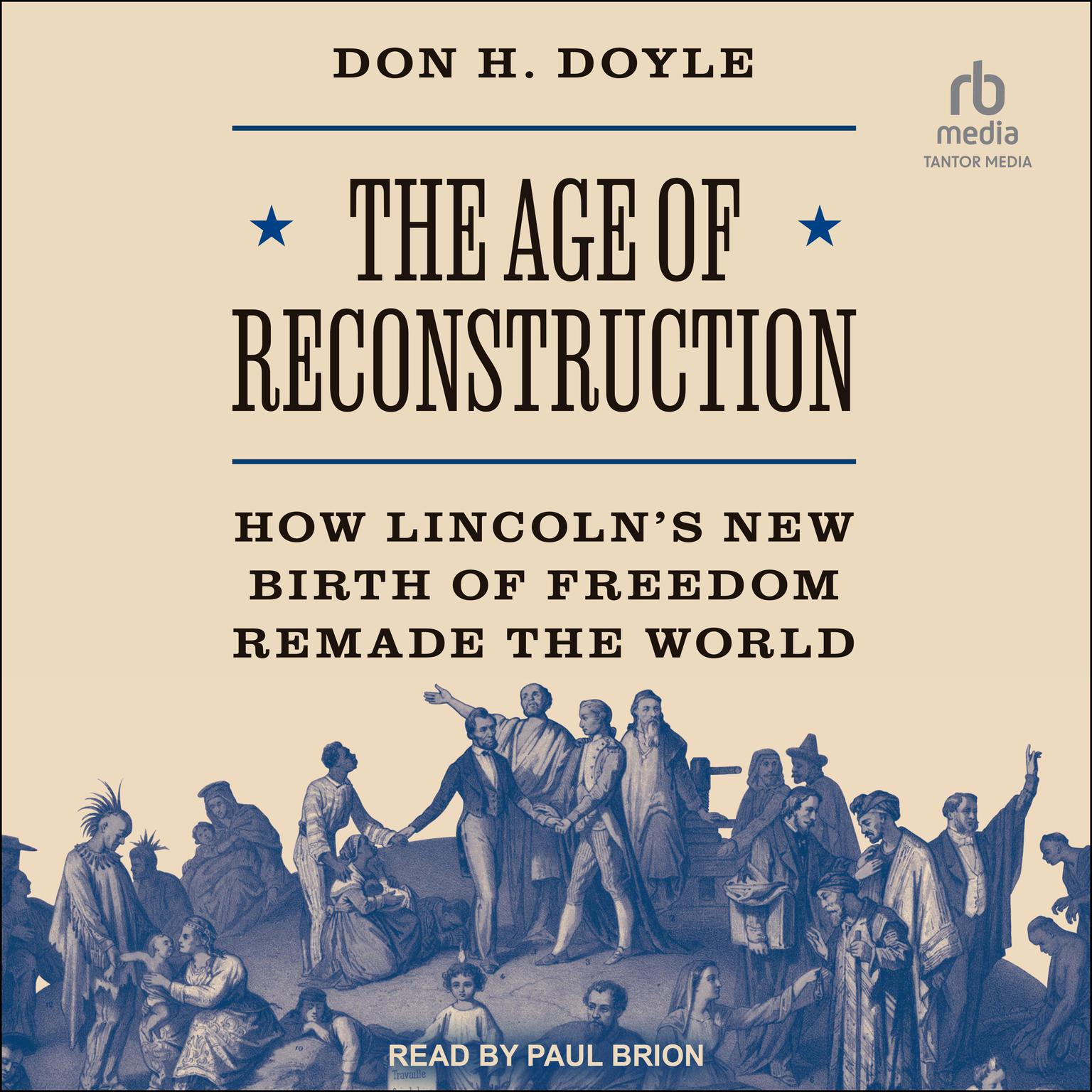 The Age of Reconstruction: How Lincoln’s New Birth of Freedom Remade the World Audiobook, by Don H. Doyle