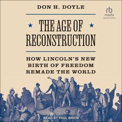 The Age of Reconstruction: The Legacy of the Civil War and the New Birth of Freedom Abroad Audiobook, by Don H. Doyle