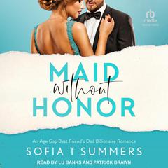 Maid without Honor: An Age Gap, Best Friend's Dad, Billionaire Romance Audiobook, by Sofia T Summers