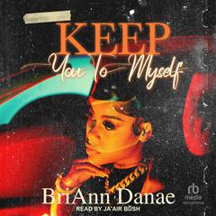 Keep You To Myself Audiobook, by BriAnn Danae