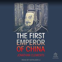 The First Emperor of China Audiobook, by Jonathan Clements