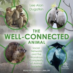 The Well-Connected Animal: Social Networks and the Wondrous Complexity of Animal Societies Audiobook, by Lee Alan Dugatkin