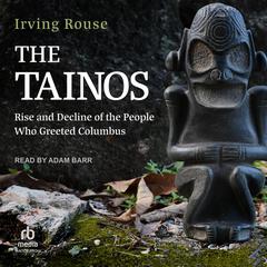 The Tainos: Rise and Decline of the People Who Greeted Columbus Audiobook, by Irving Rouse