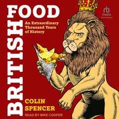 British Food: An Extraordinary Thousand Years of History Audiobook, by Colin Spencer