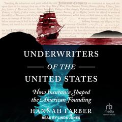 Underwriters of the United States: How Insurance Shaped the American Founding Audiobook, by Hannah Farber
