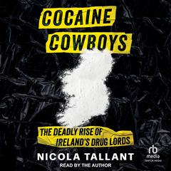 Cocaine Cowboys: The Deadly Rise of Irelands Drug Lords Audiobook, by Nicola Tallant