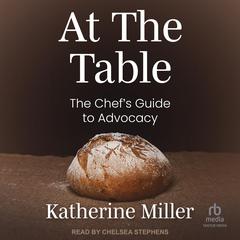 At the Table: The Chefs Guide to Advocacy Audiobook, by Katherine Miller