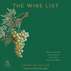 The Wine List: Stories and Tasting Notes behind the Worlds Most Remarkable Bottles Audiobook, by Grant Reynolds