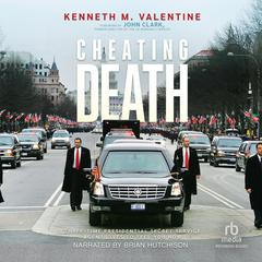 Cheating Death: Three-Time Presidential Secret Service Agent Lives to Tell You How Audiobook, by Kenneth M. Valentine