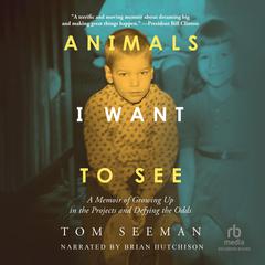 Animals I Want to See: A Memoir of Growing Up in the Projects and Defying the Odds Audiobook, by Tom Seeman