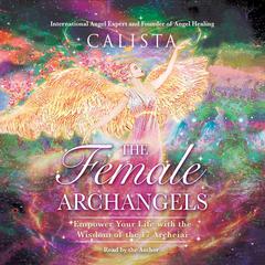 The Female Archangels: Empower Your Life with the Wisdom of the 17 Archeiai Audiobook, by Calista 