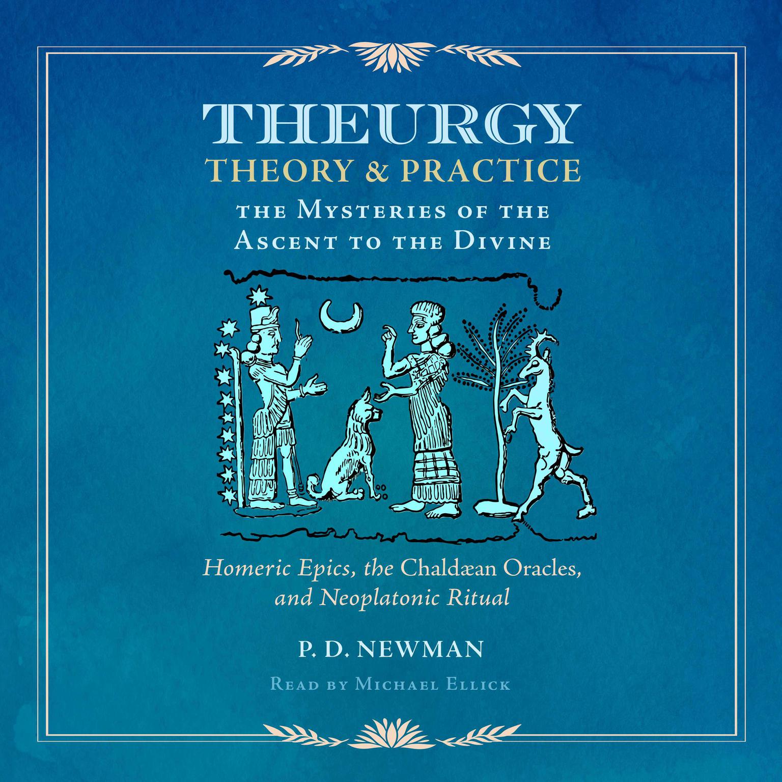Theurgy: Theory and Practice: The Mysteries of the Ascent to the Divine Audiobook, by P. D. Newman