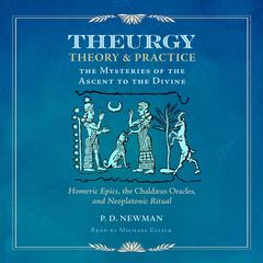 Theurgy: Theory and Practice: The Mysteries of the Ascent to the Divine Audiobook, by P. D. Newman