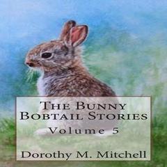 The Bunny Bobtail Stories: Volume 5 Audiobook, by Dorothy M. Mitchell