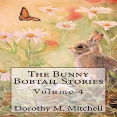 The Bunny Bobtail Stories: Volume 4 Audiobook, by Dorothy M. Mitchell