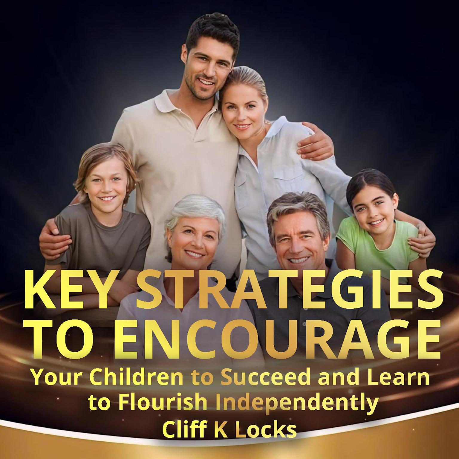 Key Strategies to Encourage Your Children to Succeed and Learn to Flourish Independently Audiobook, by Cliff K Locks