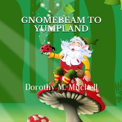 Gnomebeam to Yumpland Audiobook, by Dorothy M. Mitchell