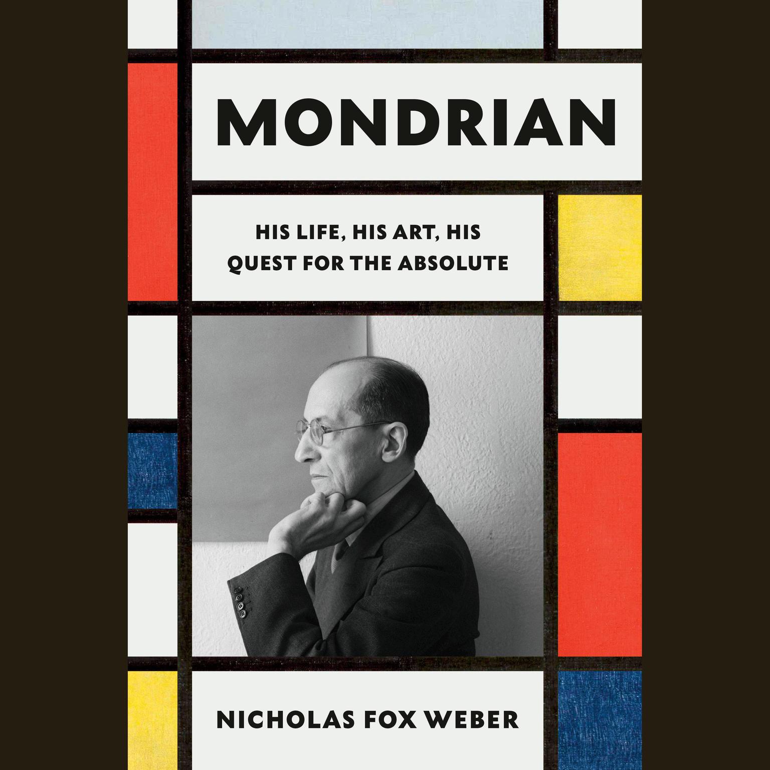 Mondrian: His Life, His Art, His Quest for the Absolute Audiobook, by Nicholas Fox Weber