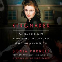 Kingmaker: Pamela Harriman's Astonishing Life of Power, Seduction, and Intrigue Audiobook, by 