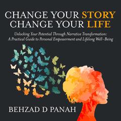 Change Your Story, Change Your Life Audiobook, by Behzad D Panah