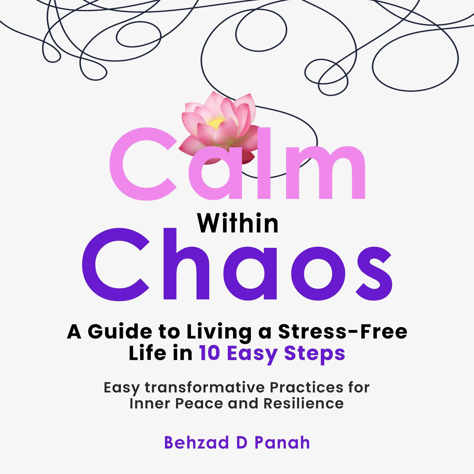 Calm Within Chaos: A Guide to Living a Stress- Free Life in 10 Easy Steps Audiobook, by Behzad D Panah