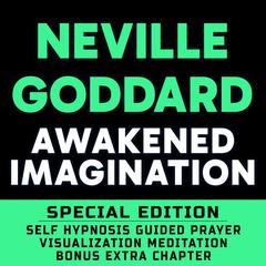 Awakened Imagination - - SPECIAL EDITION - Self Hypnosis Guided Prayer Meditation Visualization Audiobook, by Neville Goddard