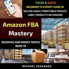 Amazon FBA Mastery Audiobook, by Michael Ezeanaka